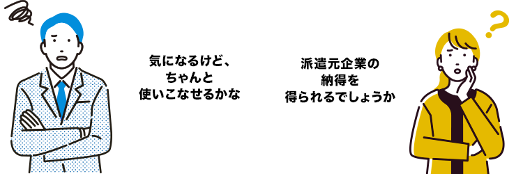 気になるけど、ちゃんと使いこなせるかな 派遣元企業の納得を得られるでしょうか