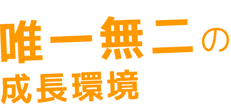 唯一無二の成長環境